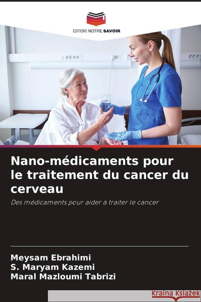 Nano-m?dicaments pour le traitement du cancer du cerveau Meysam Ebrahimi S. Maryam Kazemi Maral Mazloum 9786207397372 Editions Notre Savoir - książka