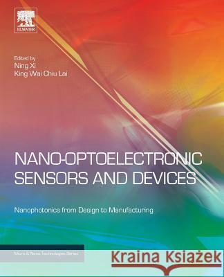 Nano Optoelectronic Sensors and Devices: Nanophotonics from Design to Manufacturing Ning Xi King Lai 9780128103494 William Andrew - książka