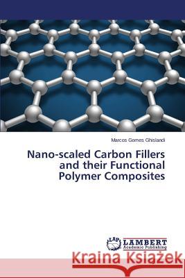 Nano-scaled Carbon Fillers and their Functional Polymer Composites Gomes Ghislandi Marcos 9783659673207 LAP Lambert Academic Publishing - książka