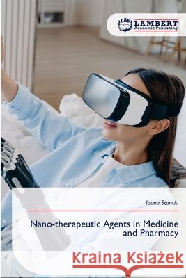 Nano-therapeutic Agents in Medicine and Pharmacy Stanciu, Ioana 9786138268406 LAP Lambert Academic Publishing - książka
