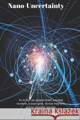 Nano-Uncertainty: An AI that can program itself, a twisted murderer, a super geek, venture madness, and an uncertain outcome Durbin, Gary 9781973188780 Independently Published - książka