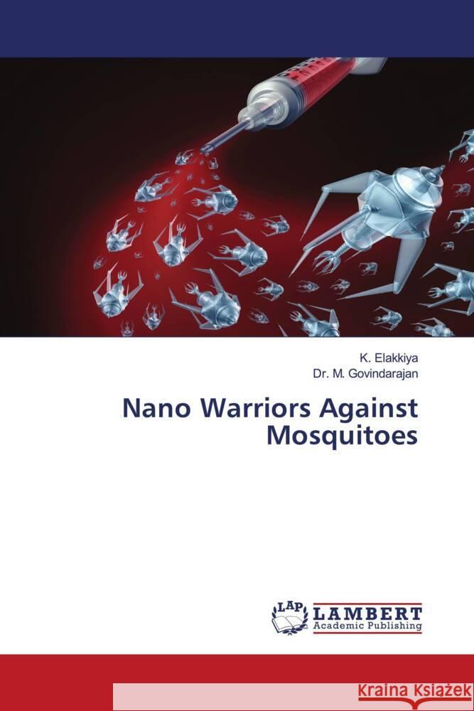 Nano Warriors Against Mosquitoes Elakkiya, K., Govindarajan, Dr. M. 9786206843665 LAP Lambert Academic Publishing - książka