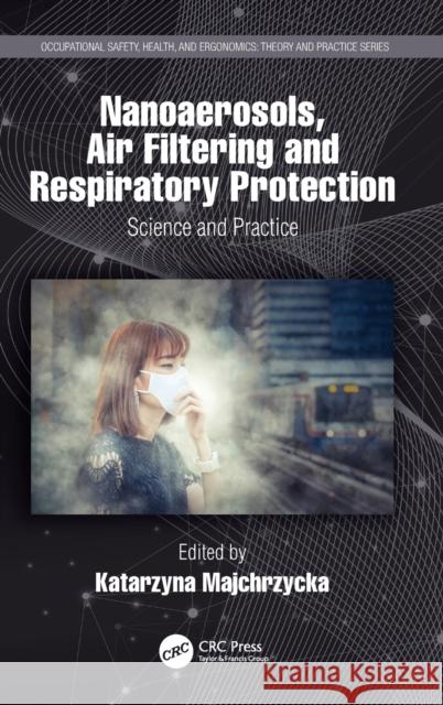 Nanoaerosols, Air Filtering and Respiratory Protection: Science and Practice Katarzyna Majchrzycka 9780367501044 CRC Press - książka