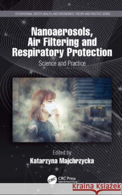 Nanoaerosols, Air Filtering and Respiratory Protection: Science and Practice Katarzyna Majchrzycka 9780367504953 CRC Press - książka
