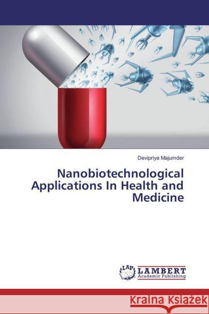 Nanobiotechnological Applications In Health and Medicine Majumder, Devipriya 9783330081000 LAP Lambert Academic Publishing - książka