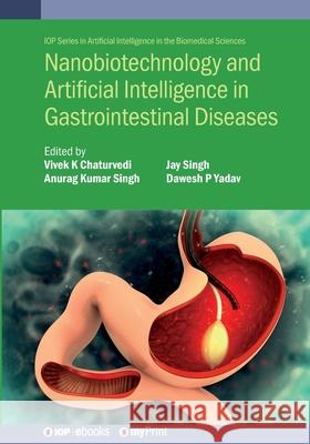 Nanobiotechnology and Artificial Intelligence in Gastrointestinal Diseases Vivek K Chaturvedi 9780750361354 Institute of Physics Publishing - książka