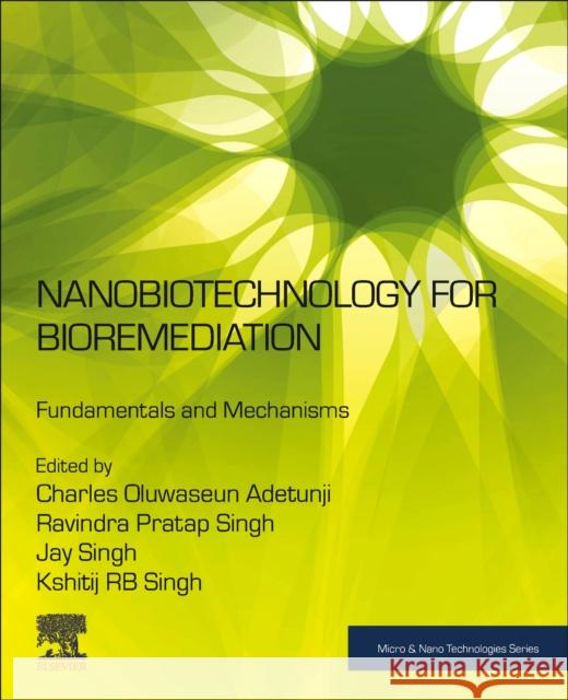 Nanobiotechnology for Bioremediation: Fundamentals and Mechanisms Charles Oluwaseun Adetunji Ravindra Prata Jay Singh 9780323917674 Elsevier Science - książka