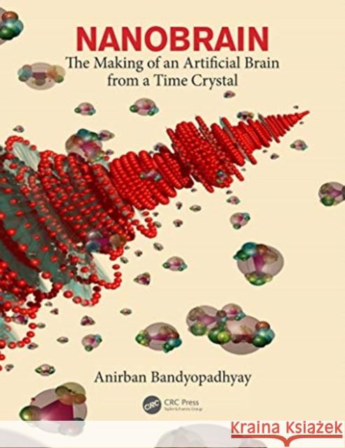 Nanobrain: The Making of an Artificial Brain from a Time Crystal Anirban Bandyopadhyay 9781138302921 CRC Press - książka