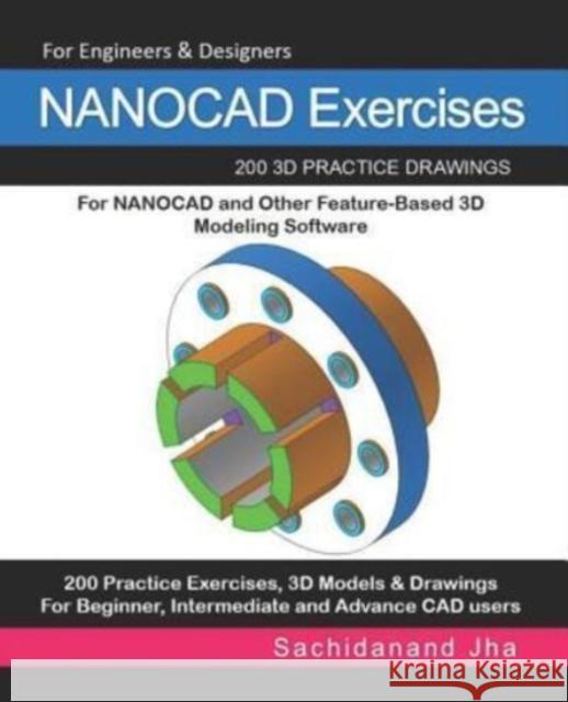 NANOCAD Exercises: 200 3D Practice Drawings For NANOCAD and Other Feature-Based 3D Modeling Software Sachidanand Jha 9781072155218 Independently Published - książka