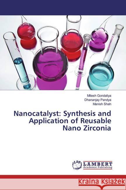 Nanocatalyst: Synthesis and Application of Reusable Nano Zirconia Gondaliya, Mitesh; Pandya, Dhananjay; Shah, Manish 9786200244970 LAP Lambert Academic Publishing - książka