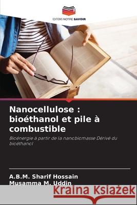 Nanocellulose : bioéthanol et pile à combustible Hossain, A.B.M. Sharif, Uddin, Musamma M. 9786208656096 Editions Notre Savoir - książka