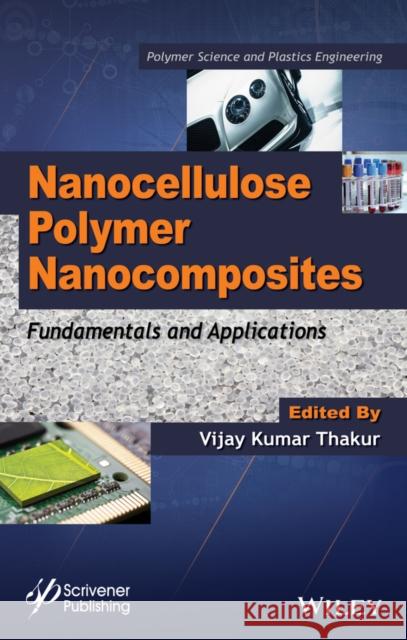 Nanocellulose Polymer Nanocomposites: Fundamentals and Applications Vijay Kumar Thakur 9781118871904 Wiley-Scrivener - książka