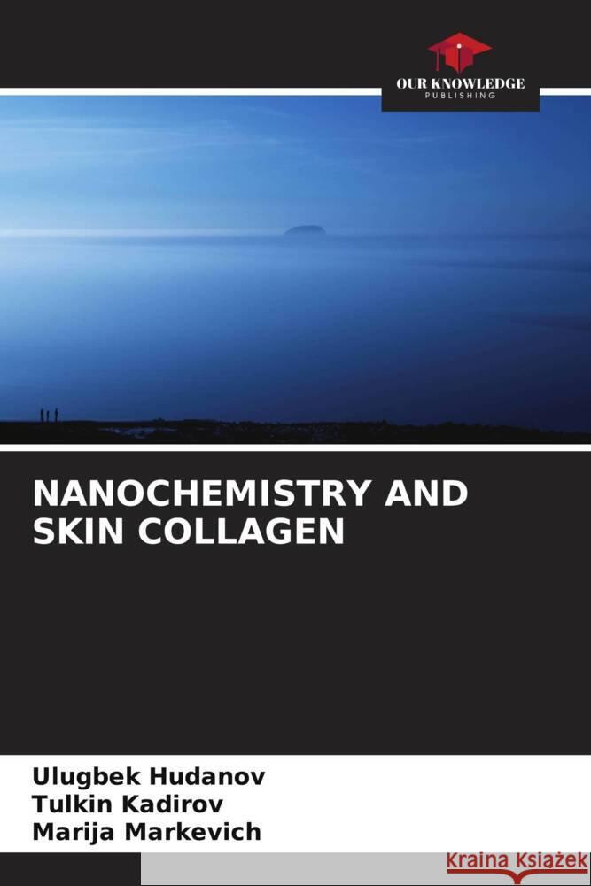 NANOCHEMISTRY AND SKIN COLLAGEN Hudanov, Ulugbek, Kadirov, Tulkin, Markevich, Marija 9786205761724 Our Knowledge Publishing - książka