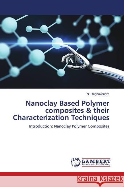 Nanoclay Based Polymer composites & their Characterization Techniques : Introduction: Nanoclay Polymer Composites Raghavendra, N. 9786139893218 LAP Lambert Academic Publishing - książka