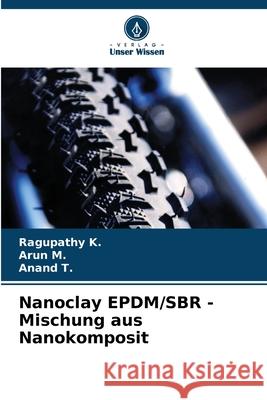 Nanoclay EPDM/SBR - Mischung aus Nanokomposit Ragupathy K Arun M Anand T 9786207750405 Verlag Unser Wissen - książka