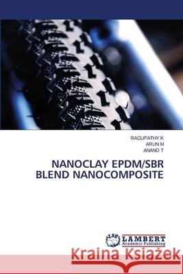 Nanoclay Epdm/Sbr Blend Nanocomposite Ragupathy K Arun M Anand T 9786207652037 LAP Lambert Academic Publishing - książka