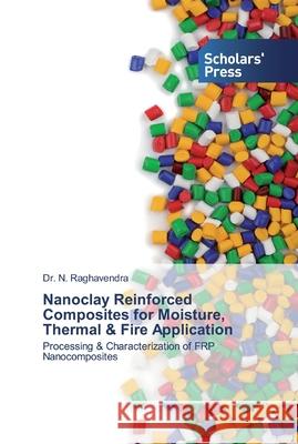 Nanoclay Reinforced Composites for Moisture, Thermal & Fire Application Raghavendra, N. 9786138828204 Scholar's Press - książka