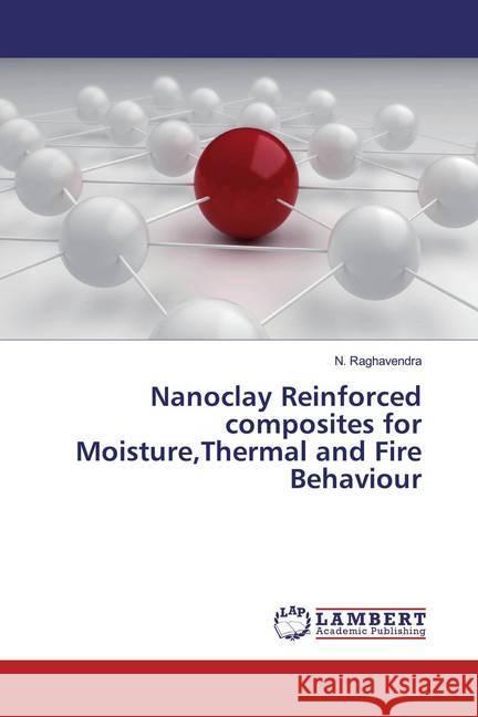 Nanoclay Reinforced composites for Moisture,Thermal and Fire Behaviour Raghavendra, N. 9786139473922 LAP Lambert Academic Publishing - książka