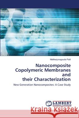 Nanocomposite Copolymeric Membranes and their Characterization Patil, Mallikarjunagouda 9786202512626 LAP Lambert Academic Publishing - książka