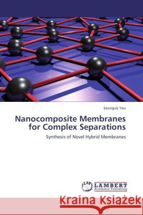 Nanocomposite Membranes for Complex Separations Yeu, Seunguk 9783847333647 LAP Lambert Academic Publishing - książka