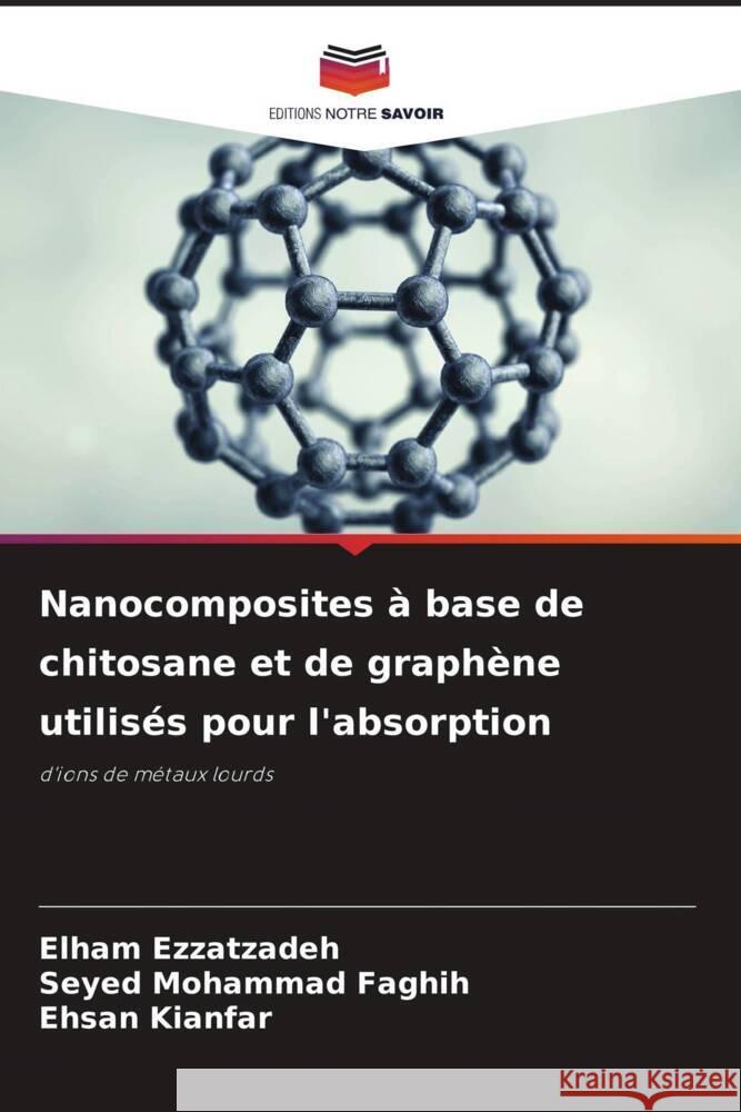 Nanocomposites à base de chitosane et de graphène utilisés pour l'absorption Ezzatzadeh, Elham, Mohammad Faghih, Seyed, Kianfar, Ehsan 9786208552794 Editions Notre Savoir - książka