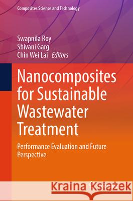 Nanocomposites for Sustainable Wastewater Treatment: Performance Evaluation and Future Perspective Swapnila Roy Shivani Garg Chin Wei Lai 9789819513680 Springer - książka