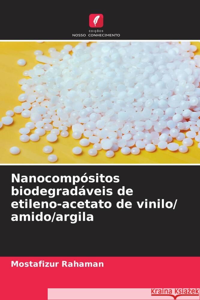 Nanocomp?sitos biodegrad?veis de etileno-acetato de vinilo/ amido/argila Mostafizur Rahaman 9786207960293 Edicoes Nosso Conhecimento - książka