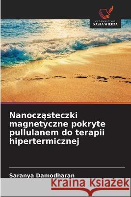 Nanoczasteczki magnetyczne pokryte pullulanem do terapii hipertermicznej Damodharan, Saranya 9786209034794 Wydawnictwo Nasza Wiedza - książka