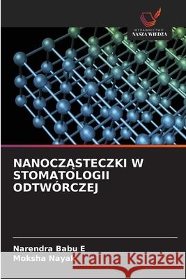 NANOCZASTECZKI W STOMATOLOGII ODTWÓRCZEJ Babu E, Narendra, Nayak, Moksha 9786209329159 Wydawnictwo Nasza Wiedza - książka