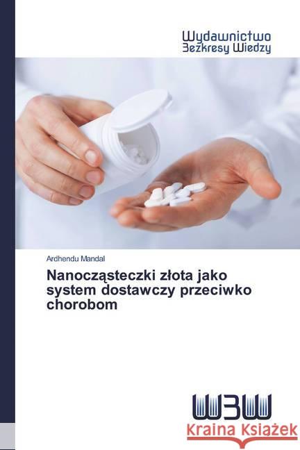 Nanoczasteczki zlota jako system dostawczy przeciwko chorobom Mandal, Ardhendu 9786200812605 Wydawnictwo Bezkresy Wiedzy - książka