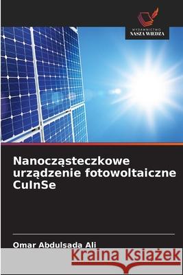 Nanoczasteczkowe urzadzenie fotowoltaiczne CuInSe Abdulsada Ali, Omar 9786202498296 Wydawnictwo Nasza Wiedza - książka