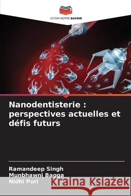 Nanodentisterie : perspectives actuelles et défis futurs Singh, Ramandeep, Bagga, Munbhawni, Puri, Nidhi 9786202330671 Editions Notre Savoir - książka
