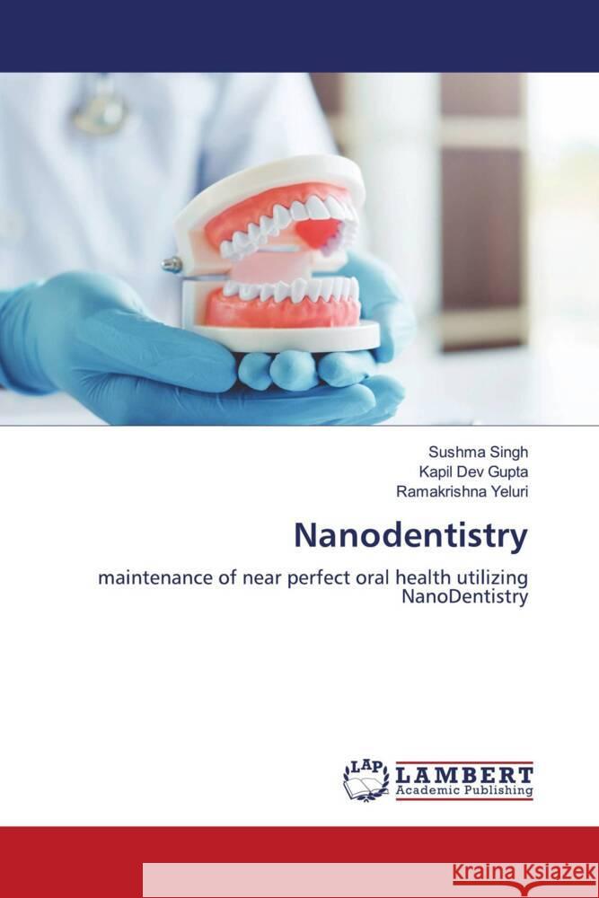 Nanodentistry Singh, Sushma, Gupta, Kapil Dev, Yeluri, Ramakrishna 9786206844723 LAP Lambert Academic Publishing - książka