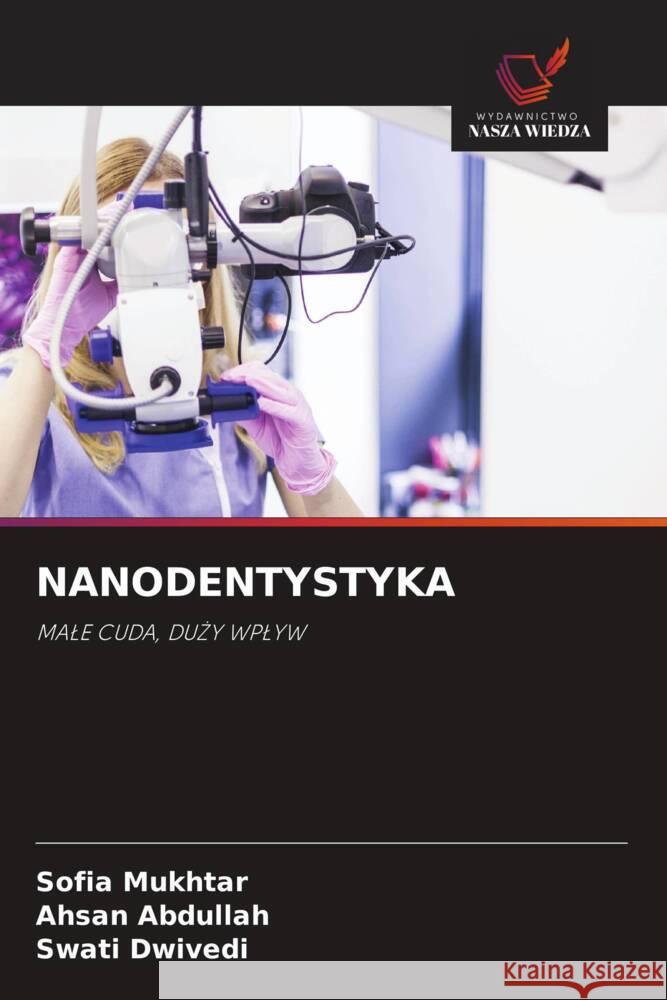 NANODENTYSTYKA Mukhtar, Sofia, Abdullah, Ahsan, Dwivedi, Swati 9786208313760 Wydawnictwo Nasza Wiedza - książka