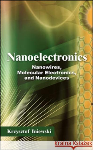 Nanoelectronics: Nanowires, Molecular Electronics, and Nanodevices Krzysztof Iniewski 9780071664486  - książka