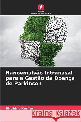 Nanoemulsão Intranasal para a Gestão da Doença de Parkinson Shobhit Kumar 9786204090375 Edicoes Nosso Conhecimento - książka
