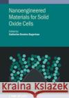 Nanoengineered Materials for Solid Oxide Cells  9780750340625 Institute of Physics Publishing