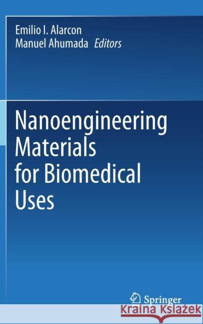 Nanoengineering Materials for Biomedical Uses Emilo I. Alarcon Manuel Ahumada 9783030312602 Springer - książka