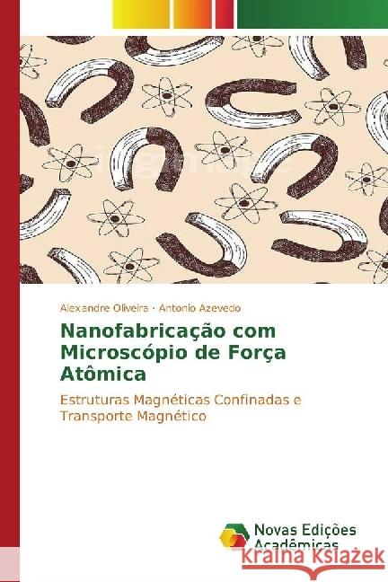 Nanofabricação com Microscópio de Força Atômica : Estruturas Magnéticas Confinadas e Transporte Magnético Oliveira, Alexandre; Azevedo, Antonio 9783330767492 Novas Edicioes Academicas - książka