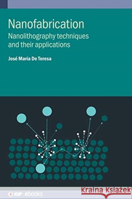 Nanofabrication: Nanolithography techniques and their applications Jose Maria De Teresa Nogueras Professor Francesc Perez Murano (Institu Professor Jose Ignacio Martin (Universid 9780750326063 Institute of Physics Publishing - książka