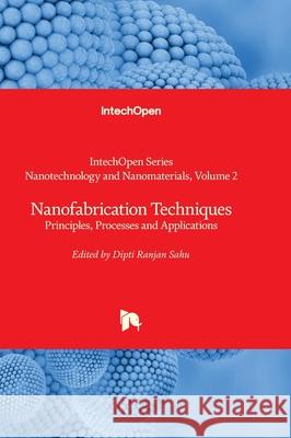Nanofabrication Techniques - Principles, Processes and Applications Jung Huang Dipti Ranjan Sahu 9781837690480 Intechopen - książka