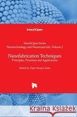 Nanofabrication Techniques - Principles, Processes and Applications Jung Huang Dipti Ranjan Sahu 9781837690480 Intechopen - książka