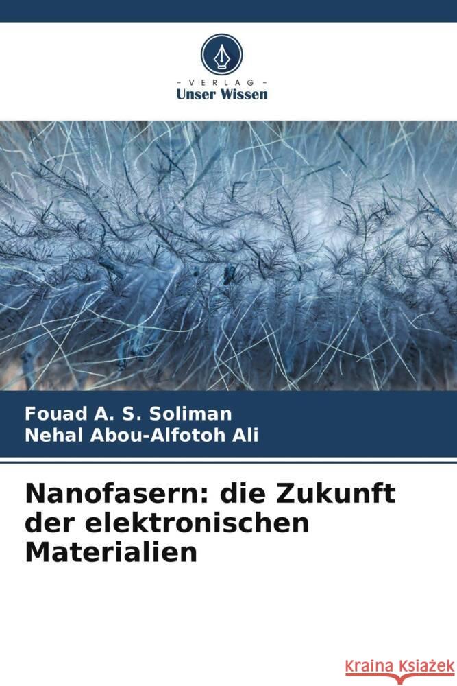 Nanofasern: die Zukunft der elektronischen Materialien Soliman, Fouad A. S., Ali, Nehal Abou-alfotoh 9786204885124 Verlag Unser Wissen - książka