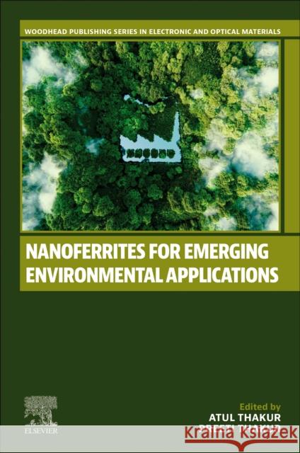 Nanoferrites for Emerging Environmental Applications Atul Thakur Preeti Thakur 9780443222320 Woodhead Publishing - książka