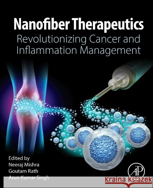 Nanofiber Therapeutics: Revolutionizing Cancer and Inflammation Management Neeraj Mishra Goutam Rath Arun Kumar Singh 9780443277450 Academic Press - książka