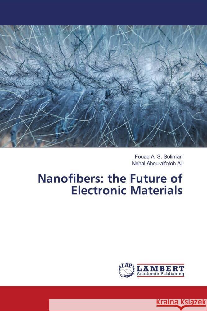 Nanofibers: the Future of Electronic Materials Soliman, Fouad A. S., Ali, Nehal Abou-alfotoh 9786204955056 LAP Lambert Academic Publishing - książka