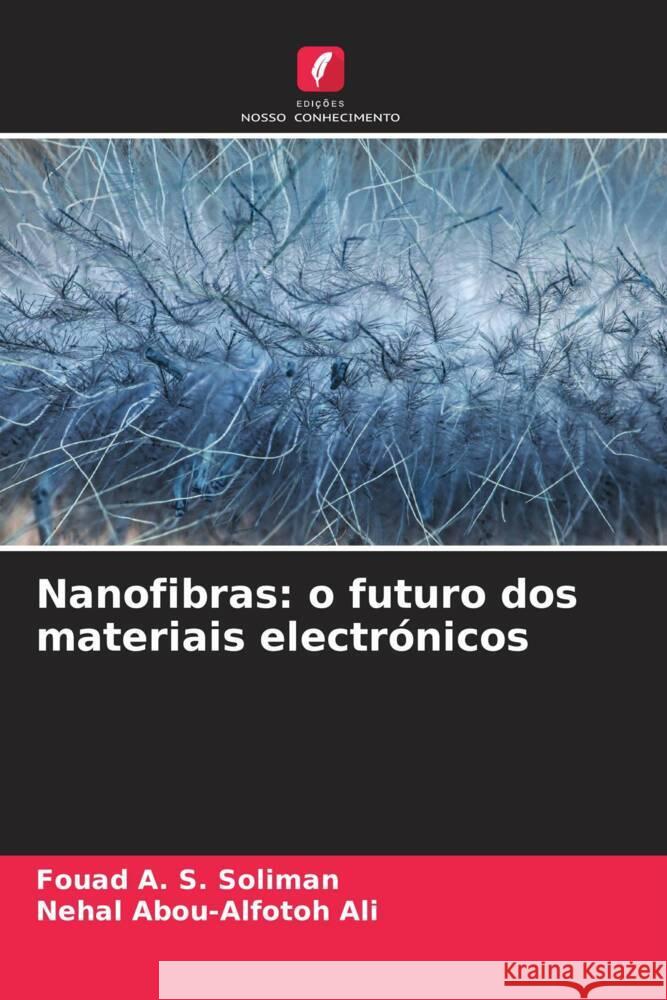 Nanofibras: o futuro dos materiais electrónicos Soliman, Fouad A. S., Ali, Nehal Abou-alfotoh 9786204885162 Edições Nosso Conhecimento - książka