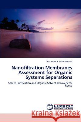 Nanofiltration Membranes Assessment for Organic Systems Separations Alexander R. Anim-Mensah 9783659143786 LAP Lambert Academic Publishing - książka