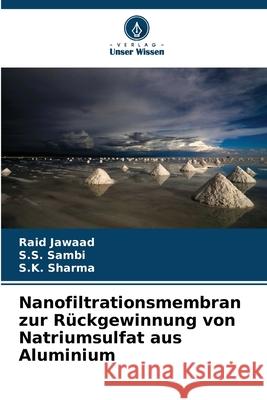 Nanofiltrationsmembran zur R?ckgewinnung von Natriumsulfat aus Aluminium Raid Jawaad S. S. Sambi S. K. Sharma 9786209666605 Verlag Unser Wissen - książka