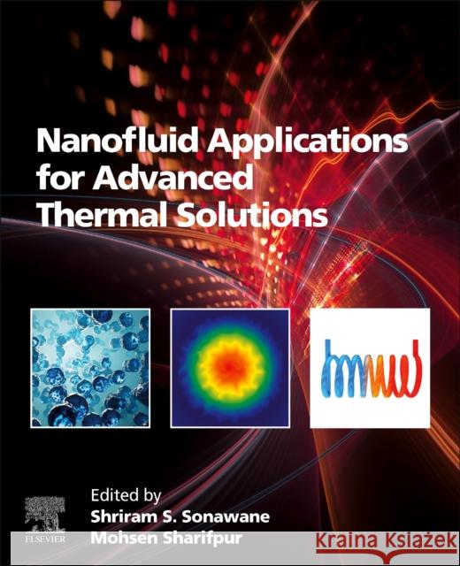 Nanofluid Applications for Advanced Thermal Solutions Shriram S. Sonawane Mohsen Sharifpur 9780443152399 Elsevier Science - książka